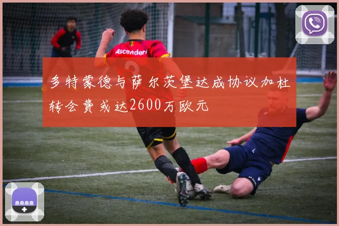 多特蒙德与萨尔茨堡达成协议加杜转会费或达2600万欧元